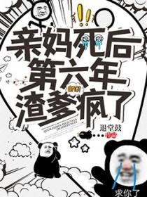 亲妈死后第六年渣爹疯了