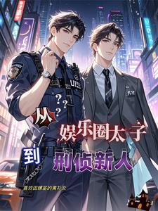 从娱乐圈太子到刑侦新人的